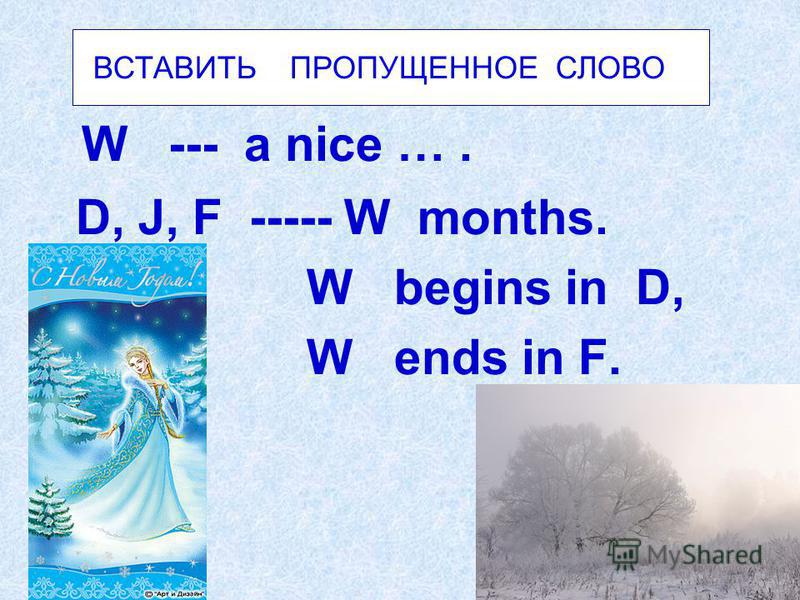W --- a nice …. D, J, F ----- W months. W begins in D, W ends in F. ВСТАВИТЬ ПРОПУЩЕННОЕ СЛОВО