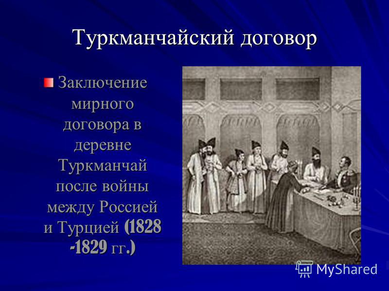 Туркманчайский договор Заключение мирного договора в деревне Туркманчай после войны между Россией и Турцией (1828 -1829 гг.)