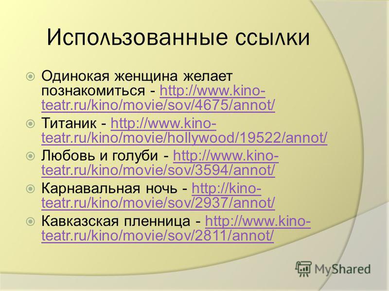 Использованные ссылки Одинокая женщина желает познакомиться - http://www.kino- teatr.ru/kino/movie/sov/4675/annot/http://www.kino- teatr.ru/kino/movie/sov/4675/annot/ Титаник - http://www.kino- teatr.ru/kino/movie/hollywood/19522/annot/http://www.kin