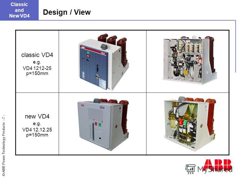 © ABB Power Technology Products - 7 - Design / View Classic and New VD4 classic VD4 e.g. VD4 1212-25 p=150mm new VD4 e.g. VD4 12.12.25 p=150mm