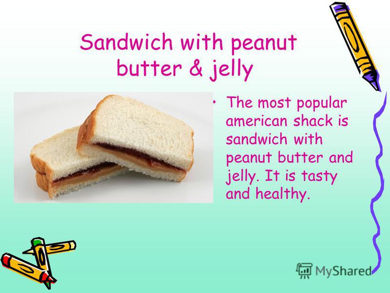 Sandwich with peanut butter & jelly The most popular american shack is sandwich with peanut butter and jelly. It is tasty and healthy.