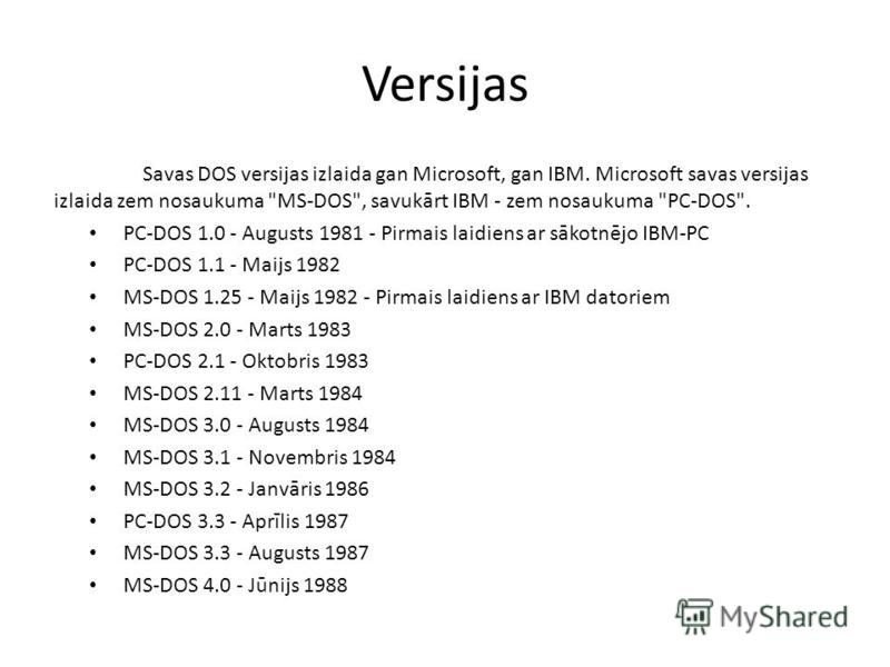 Versijas Savas DOS versijas izlaida gan Microsoft, gan IBM. Microsoft savas versijas izlaida zem nosaukuma 