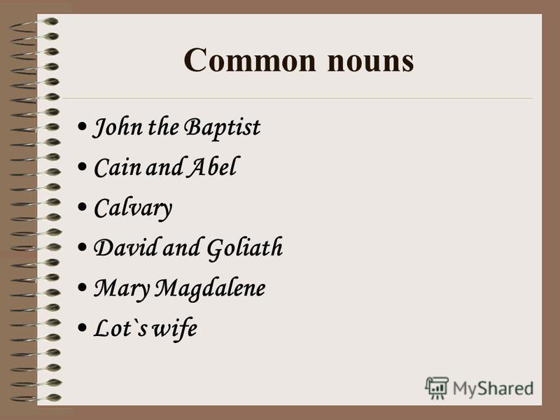 Common nouns John the Baptist Cain and Abel Calvary David and Goliath Mary Magdalene Lot`s wife