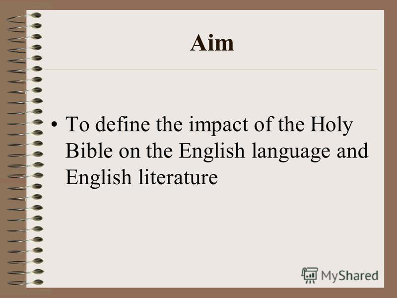 Aim To define the impact of the Holy Bible on the English language and English literature