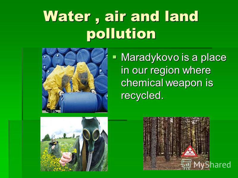 Water, air and land pollution Maradykovo is a place in our region where chemical weapon is recycled. Maradykovo is a place in our region where chemical weapon is recycled.