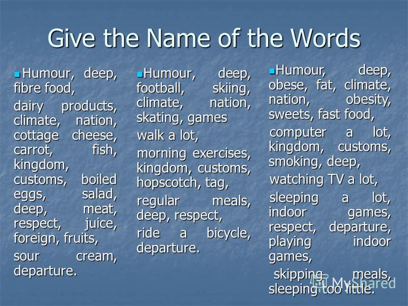 Give the Name of the Words Humour, deep, fibre food, Humour, deep, fibre food, dairy products, climate, nation, cottage cheese, carrot, fish, kingdom, сustoms, boiled eggs, salad, deep, meat, respect, juice, foreign, fruits, sour cream, departure. Hu