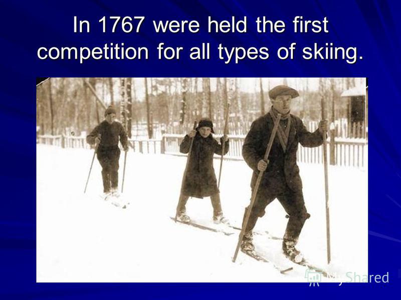 In 1767 were held the first competition for all types of skiing.