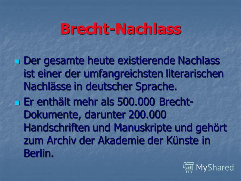 Brecht-Nachlass Der gesamte heute existierende Nachlass ist einer der umfangreichsten literarischen Nachlässe in deutscher Sprache. Der gesamte heute existierende Nachlass ist einer der umfangreichsten literarischen Nachlässe in deutscher Sprache. Er