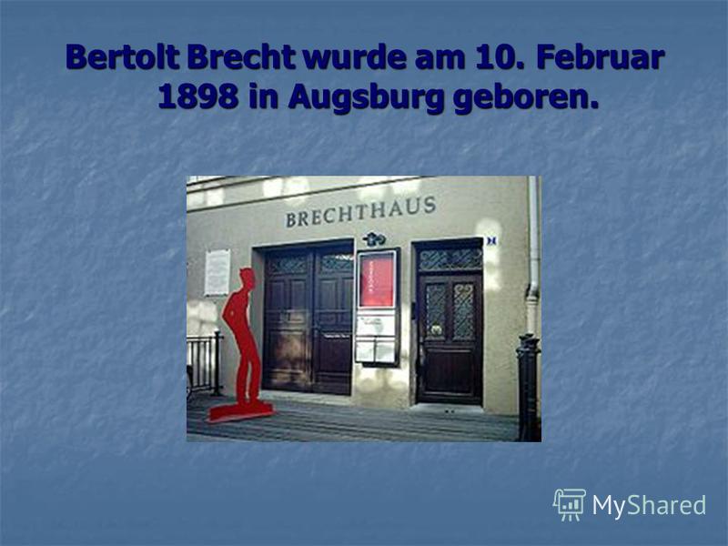 Bertolt Brecht wurde am 10. Februar 1898 in Augsburg geboren.