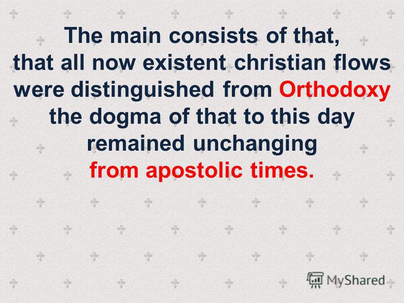 The main consists of that, that all now existent christian flows were distinguished from Orthodoxy the dogma of that to this day remained unchanging from apostolic times.