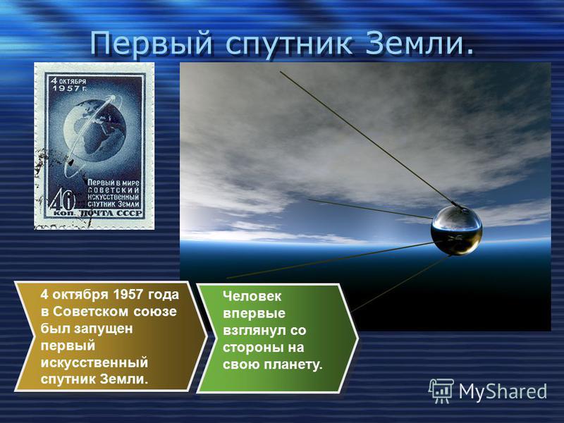 Первый спутник Земли. 4 октября 1957 года в Советском союзе был запущен первый искусственный спутник Земли. Человек впервые взглянул со стороны на свою планету.