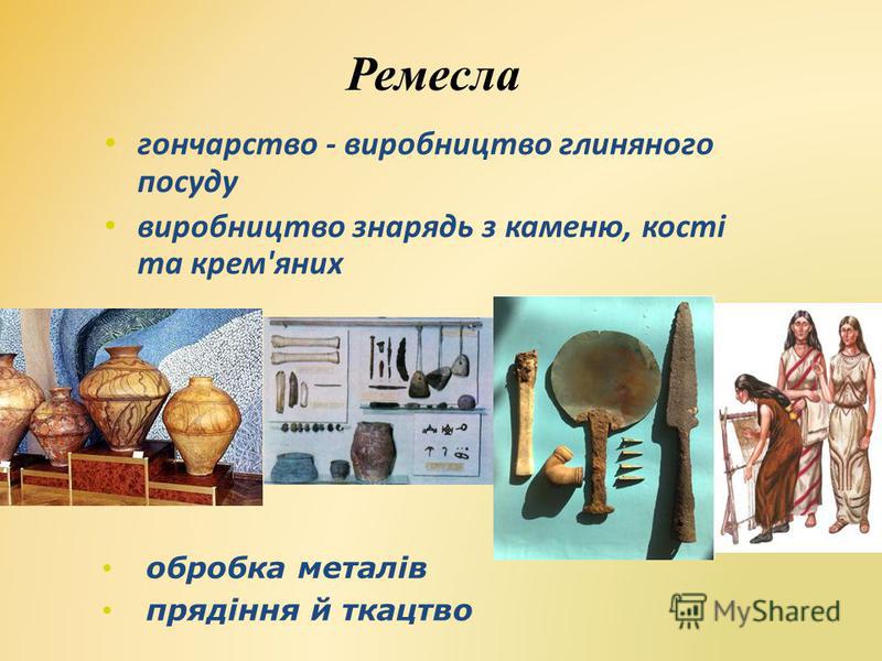 Ремесла гончарство - виробництво глиняного посуду виробництво знарядь з каменю, кості та крем'яних обробка металів прядіння й ткацтво