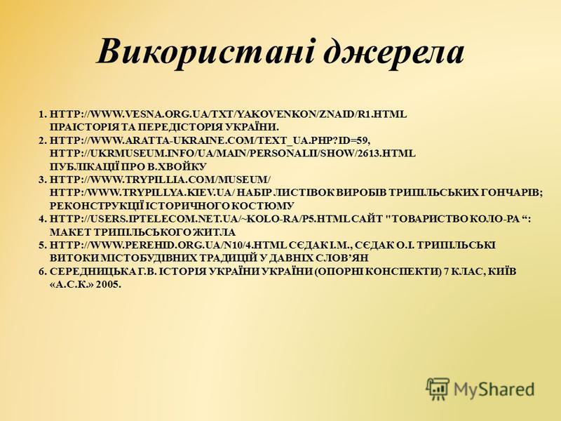 1. HTTP://WWW.VESNA.ORG.UA/TXT/YAKOVENKON/ZNAID/R1.HTML ПРАІСТОРІЯ ТА ПЕРЕДІСТОРІЯ УКРАЇНИ. 2. HTTP://WWW.ARATTA-UKRAINE.COM/TEXT_UA.PHP?ID=59, HTTP://UKRMUSEUM.INFO/UA/MAIN/PERSONALII/SHOW/2613.HTML ПУБЛІКАЦІЇ ПРО В.ХВОЙКУ 3. HTTP://WWW.TRYPILLIA.CO