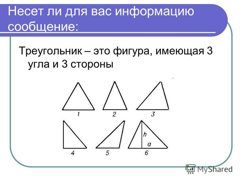 Несет ли для вас информацию сообщение: Треугольник – это фигура, имеющая 3 угла и 3 стороны
