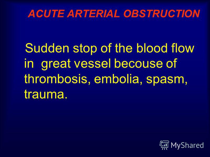 Sudden stop of the blood flow in great vessel becouse of thrombosis, embolia, spasm, trauma.