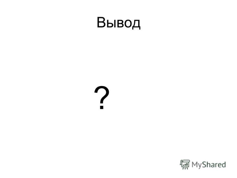 Вывод ?