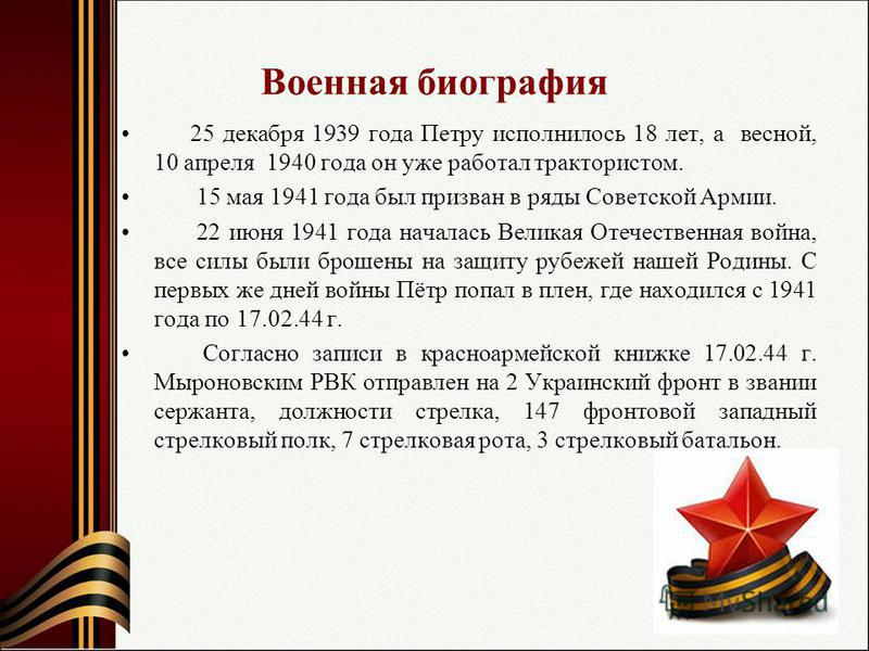 Военная биография 25 декабря 1939 года Петру исполнилось 18 лет, а весной, 10 апреля 1940 года он уже работал трактористом. 15 мая 1941 года был призван в ряды Советской Армии. 22 июня 1941 года началась Великая Отечественная война, все силы были бро