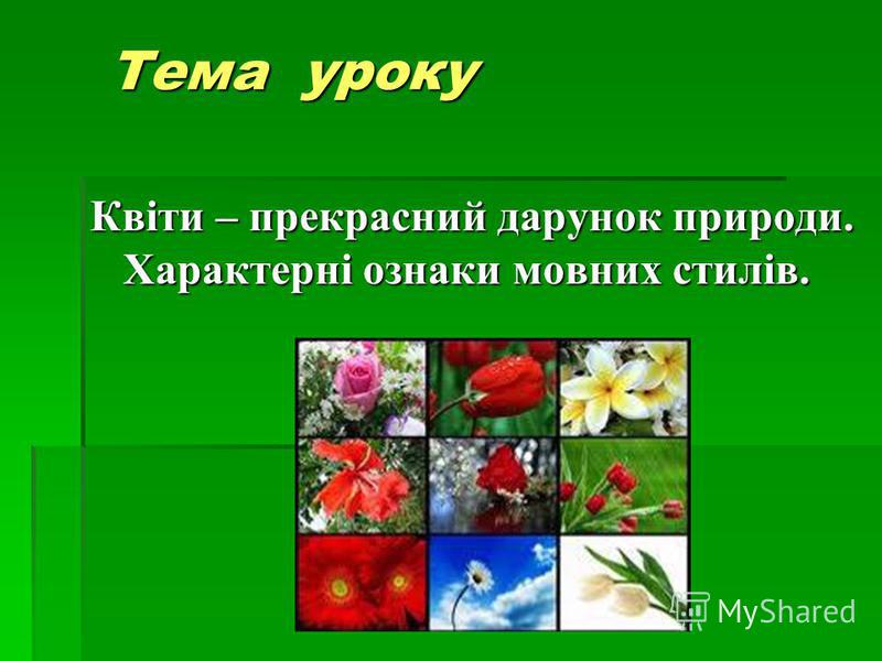 Тема уроку Квіти – прекрасний дарунок природи. Характерні ознаки мовних стилів.