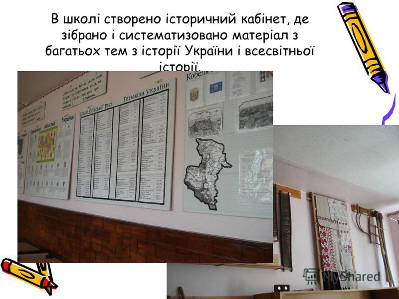 В школі створено історичний кабінет, де зібрано і систематизовано матеріал з багатьох тем з історії України і всесвітньої історії.