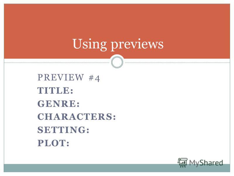 PREVIEW #4 TITLE: GENRE: CHARACTERS: SETTING: PLOT: Using previews