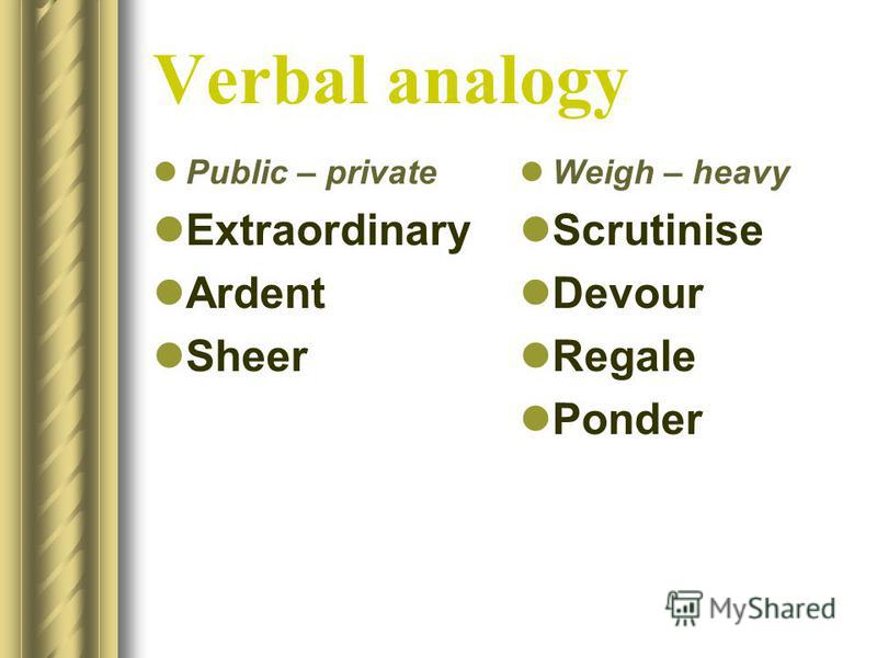 Verbal analogy Public – private Extraordinary Ardent Sheer Weigh – heavy Scrutinise Devour Regale Ponder
