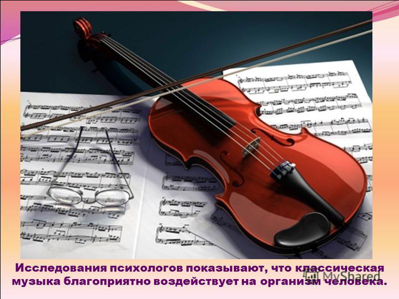 Исследования психологов показывают, что классическая музыка благоприятно воздействует на организм человека.