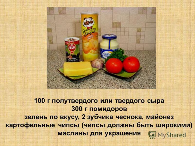 100 г полутвердого или твердого сыра 300 г помидоров зелень по вкусу, 2 зубчика чеснока, майонез картофельные чипсы (чипсы должны быть широкими) маслины для украшения