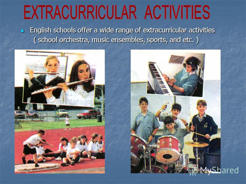 English schools offer a wide range of extracurricular activities English schools offer a wide range of extracurricular activities ( school orchestra, music ensembles, sports, and etc. ) ( school orchestra, music ensembles, sports, and etc. )