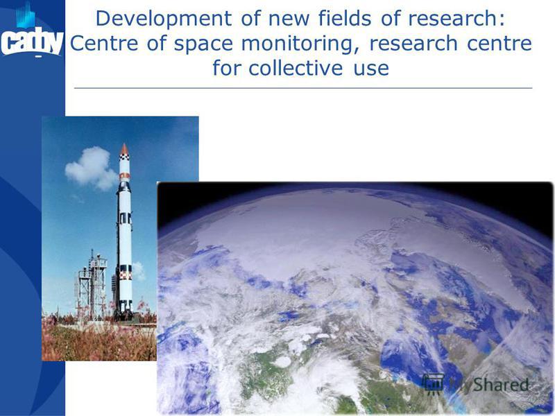 Development of new fields of research: Centre of space monitoring, research centre for collective use