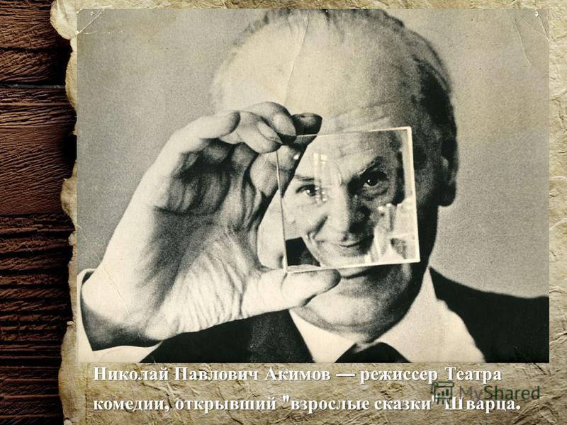 Николай Павлович Акимов режиссер Театра комедии, открывший  взрослые сказки  Шварца.