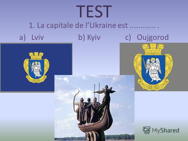 TEST 1. La capitale de lUkraine est............. a) Lviv b) Kyiv c) Oujgorod