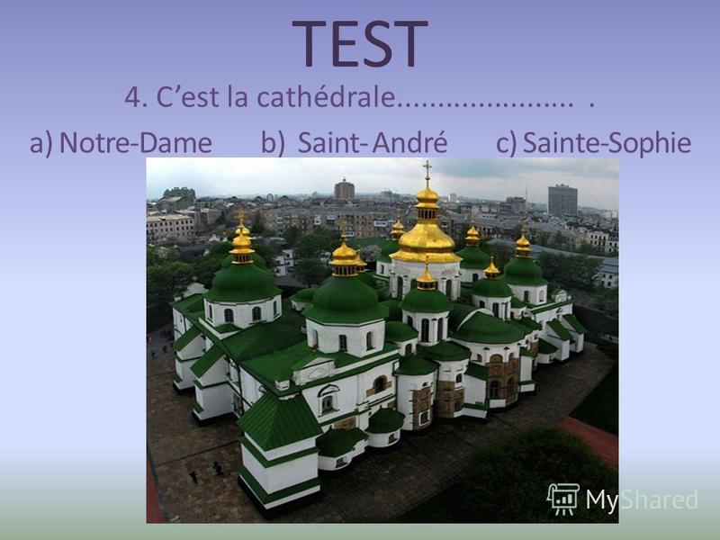 TEST 4. Cest la cathédrale....................... a) Notre-Dame b) Saint- André c) Sainte-Sophie