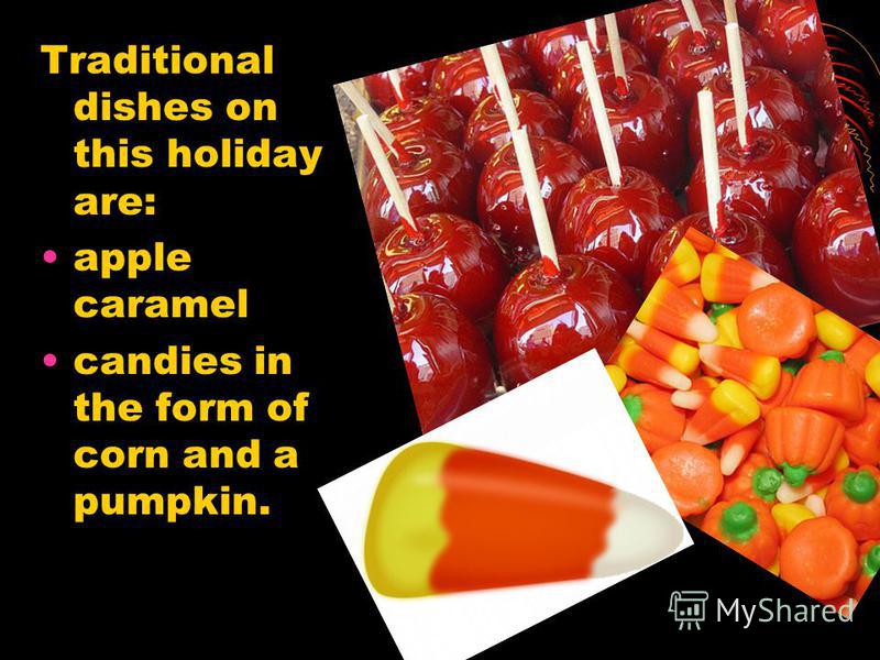 Traditional dishes on this holiday are: apple caramel candies in the form of corn and a pumpkin.