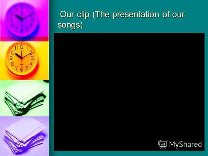 Our clip (The presentation of our songs)