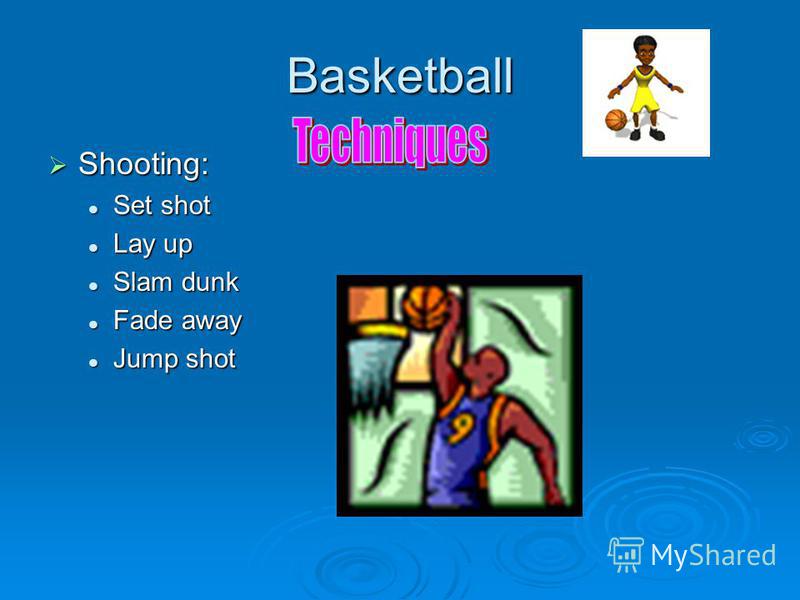 Basketball Shooting: Shooting: Set shot Set shot Lay up Lay up Slam dunk Slam dunk Fade away Fade away Jump shot Jump shot