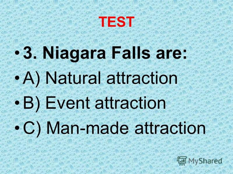 TEST 3. Niagara Falls are: A) Natural attraction B) Event attraction C) Man-made attraction