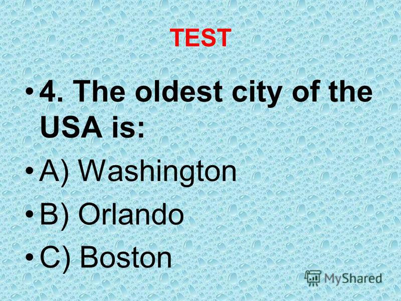 TEST 4. The oldest city of the USA is: A) Washington B) Orlando C) Boston