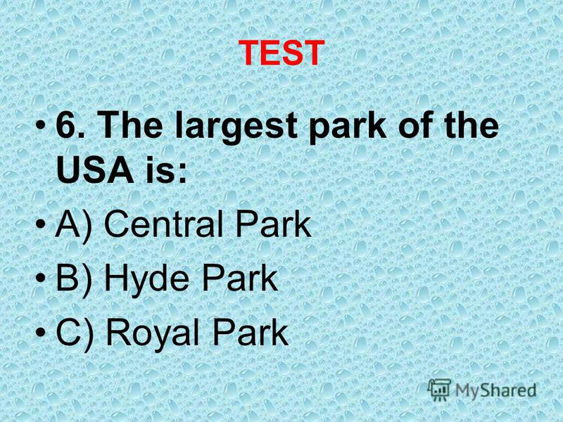 TEST 6. The largest park of the USA is: A) Central Park B) Hyde Park C) Royal Park