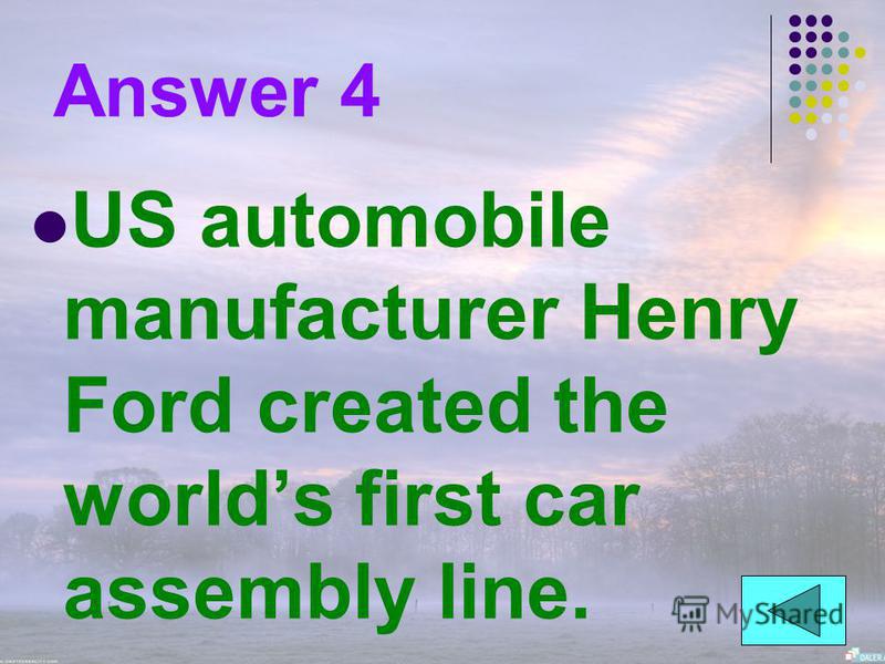 Question 4 Who created the worlds first car assembly line? A 4