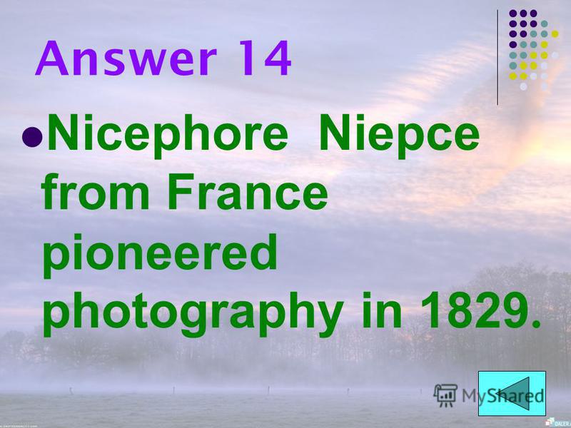 Question 14 When and by whom was photography pioneered? A14