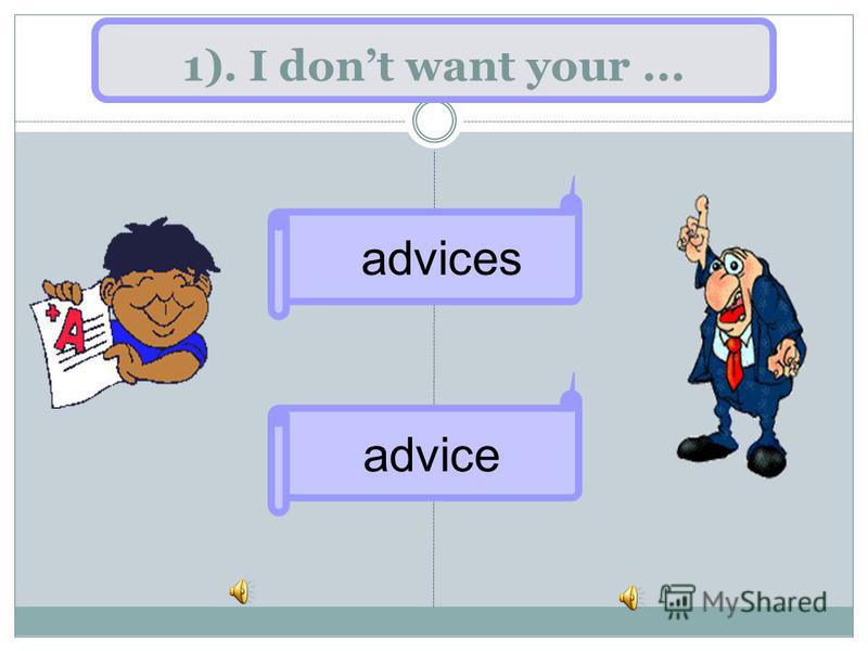 1). I dont want your... advice advices