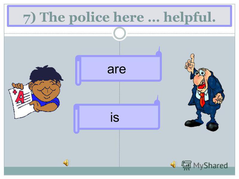 7) The police here … helpful. are is
