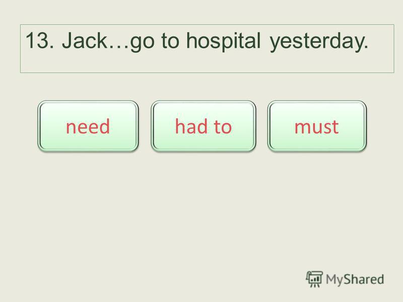 13. Jack…go to hospital yesterday. had to need must