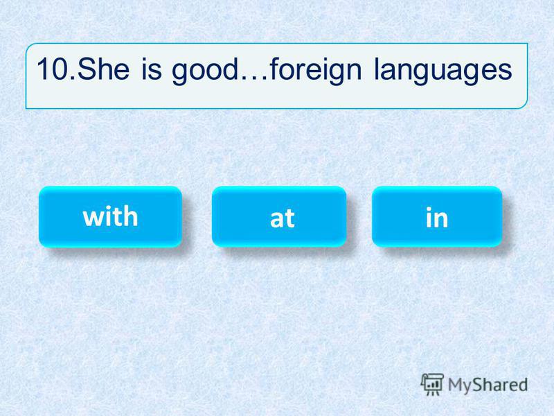 10.She is good…foreign languages at with with in in