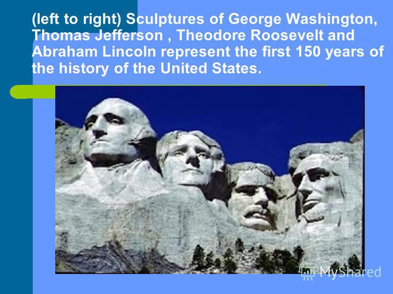 (left to right) Sculptures of George Washington, Thomas Jefferson, Theodore Roosevelt and Abraham Lincoln represent the first 150 years of the history of the United States.