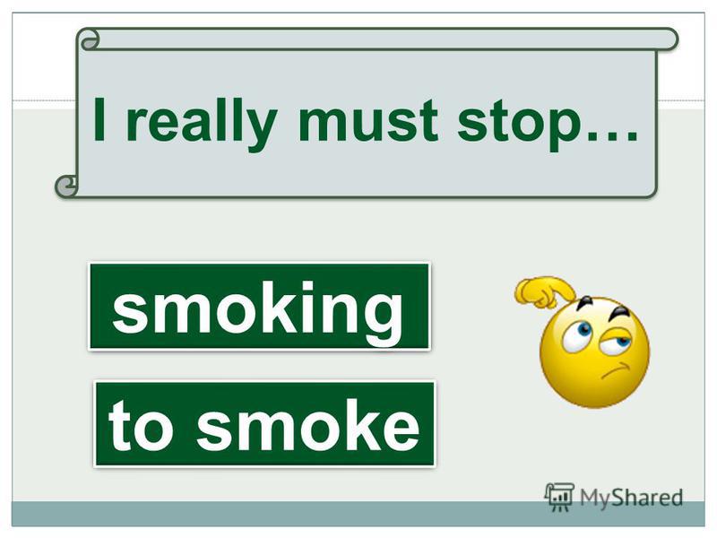 smoking to smoke I really must stop…