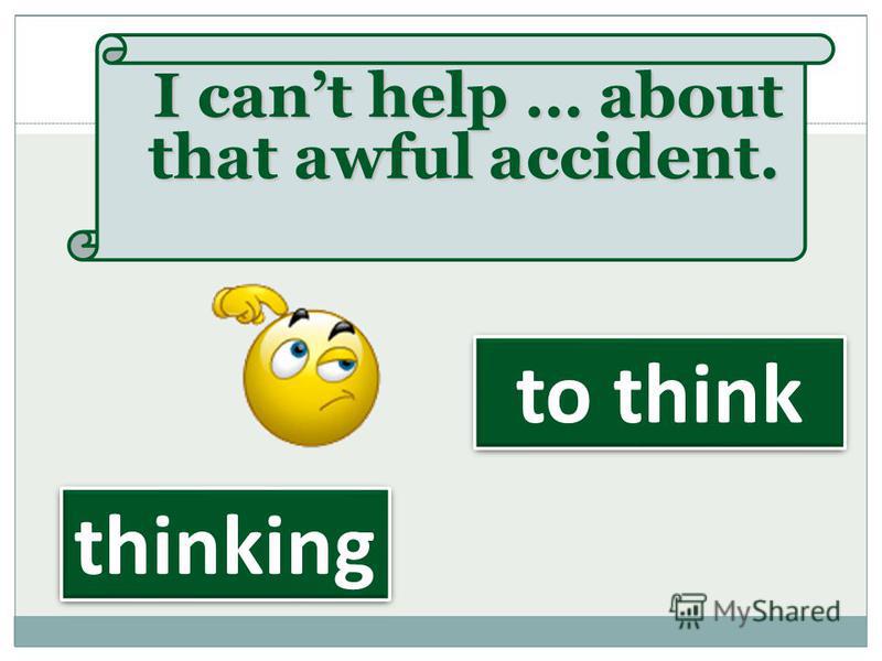 I cant help … about that awful accident. I cant help … about that awful accident. to think thinking
