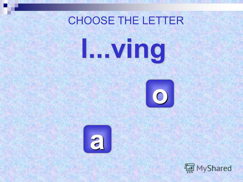 l...ving оооо аааа CHOOSE THE LETTER