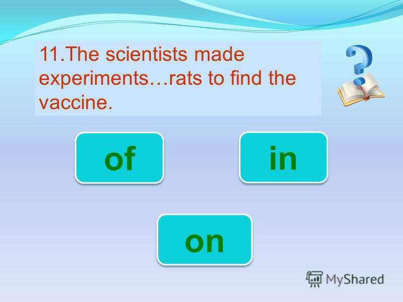 on of in 11.The scientists made experiments…rats to find the vaccine.
