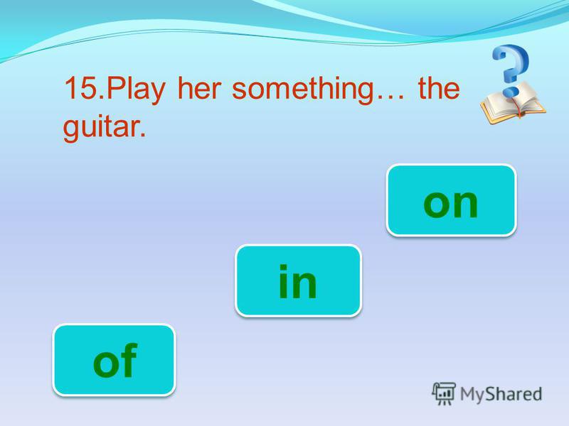 15.Play her something… the guitar. on in of